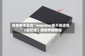 独家脚本实测“wepoker能不能透视”（透视挂）辅助神器教程