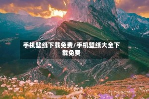 手机壁纸下载免费/手机壁纸大全下载免费