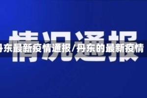 丹东最新疫情通报/丹东的最新疫情