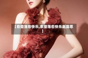 【愈堕落愈快乐,愈堕落愈快乐赵露思】