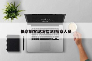 抵京旅客现场检测/抵京人员