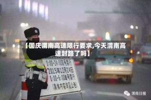 【国庆渭南高速限行要求,今天渭南高速封路了吗】
