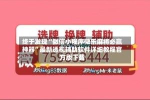 终于发现“微信小程序微乐麻将必赢神器”最新透视辅助软件详细教程官方版下载