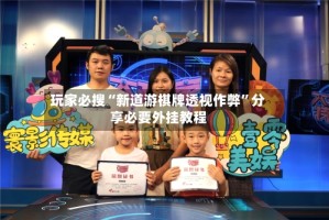 玩家必搜“新道游棋牌透视作弊”分享必要外挂教程
