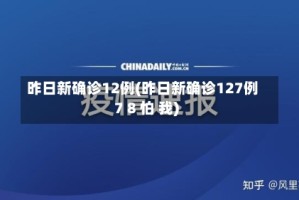 昨日新确诊12例(昨日新确诊127例7 8 怕 我)