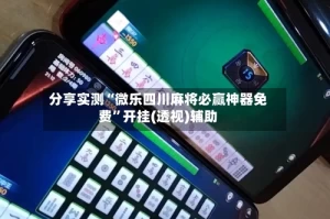 分享实测“微乐四川麻将必赢神器免费”开挂(透视)辅助
