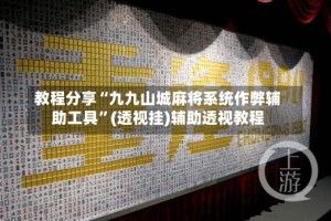 教程分享“九九山城麻将系统作弊辅助工具”(透视挂)辅助透视教程