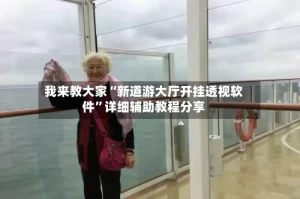 我来教大家“新道游大厅开挂透视软件”详细辅助教程分享