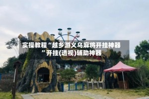 实操教程“越乡游义乌麻将开挂神器”开挂(透视)辅助神器