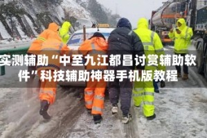 实测辅助“中至九江都昌讨赏辅助软件”科技辅助神器手机版教程