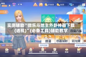 实测辅助“微乐斗地主外卦神器下载(透视)”(必备工具)辅助教学