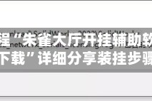 实测教程“朱雀大厅开挂辅助软件免费下载”详细分享装挂步骤
