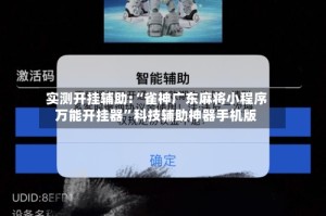 实测开挂辅助:“雀神广东麻将小程序万能开挂器”科技辅助神器手机版