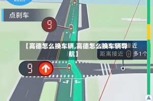 【高德怎么换车辆,高德怎么换车辆导航】