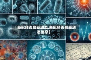 【新冠肺炎最新动态,新冠肺炎最新动态消息】