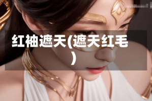 红袖遮天(遮天红毛)