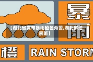 【湖北省发布暴雨橙色预警,湖北多地暴雨】