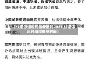 【快递停运时间最新通知2021,快递停运时间和恢复时间】