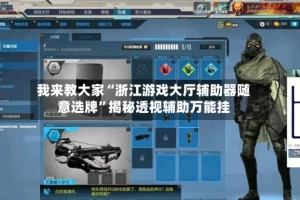 我来教大家“浙江游戏大厅辅助器随意选牌”揭秘透视辅助万能挂