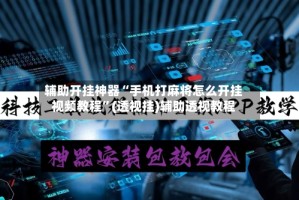 辅助开挂神器“手机打麻将怎么开挂视频教程”(透视挂)辅助透视教程