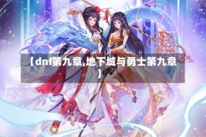 【dnf第九章,地下城与勇士第九章】