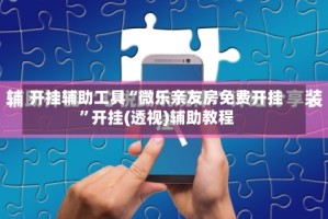 开挂辅助工具“微乐亲友房免费开挂”开挂(透视)辅助教程