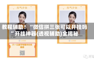 教程辅助！“微信拼三张可以开挂吗”开挂神器{透视辅助}全揭秘