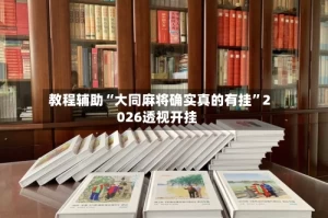 教程辅助“大同麻将确实真的有挂”2026透视开挂