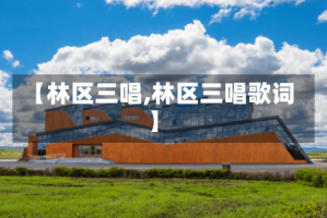 【林区三唱,林区三唱歌词】