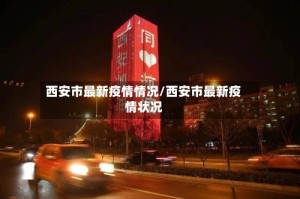 西安市最新疫情情况/西安市最新疫情状况