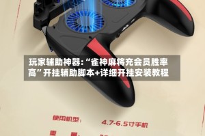 玩家辅助神器:“雀神麻将充会员胜率高”开挂辅助脚本+详细开挂安装教程