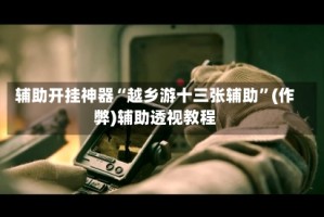 辅助开挂神器“越乡游十三张辅助”(作弊)辅助透视教程