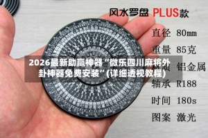 2026最新助赢神器“微乐四川麻将外卦神器免费安装”(详细透视教程)