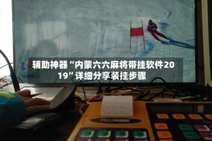 辅助神器“内蒙六六麻将带挂软件2019”详细分享装挂步骤