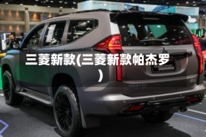 三菱新款(三菱新款帕杰罗)