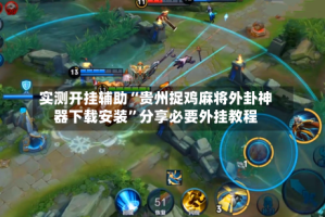 实测开挂辅助“贵州捉鸡麻将外卦神器下载安装”分享必要外挂教程