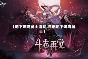 【地下城与勇士游戏,腾讯地下城与勇士】