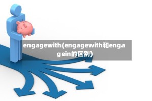 engagewith(engagewith和engagein的区别)