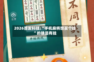 2026首发科技:“手机麻将想买个挂”的确是有挂