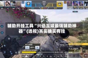 辅助开挂工具“兴动互娱最强辅助神器”(透视)其实确实有挂