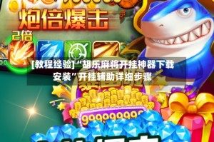 [教程经验]“胡乐麻将开挂神器下载安装”开挂辅助详细步骤