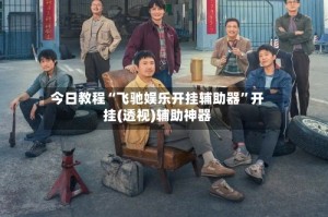 今日教程“飞驰娱乐开挂辅助器”开挂(透视)辅助神器