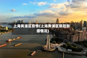 上海黄浦区疫情(上海黄浦区新冠新增情况)