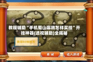 教程辅助“手机蜀山麻将怎样买挂”开挂神器{透视辅助}全揭秘