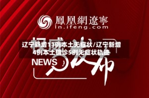 辽宁新增11例本土无症状/辽宁新增4例本土确诊5例无症状轨迹