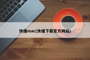 快播mac(快播下载官方网站)