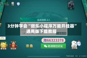 3分钟学会“微乐小程序万能开挂器”通用版下载教程