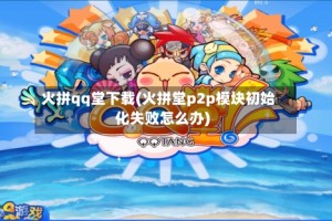 火拼qq堂下载(火拼堂p2p模块初始化失败怎么办)