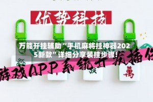 万能开挂辅助“手机麻将挂神器2025新款”详细分享装挂步骤!