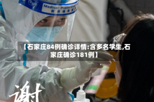 【石家庄84例确诊详情:含多名学生,石家庄确诊181例】